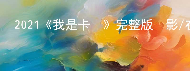 陳付龍發布2021《我是卡爾》完整版電影/在線觀看/百度云-美劇天堂